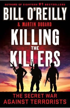 Killing the Killers: The Secret War Against Terrorists - Bill O'reilly