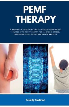 PEMF Therapy: A Beginner's 5-Step Quick Start Guide on How to Get Started with PEMF Therapy for Managing Stress, Improving Sleep, an - Felicity Paulman - Imagine 1
