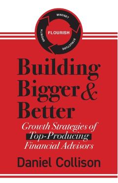 Building Bigger & Better: Growth Strategies of Top-Producing Financial Advisors - Daniel Collison