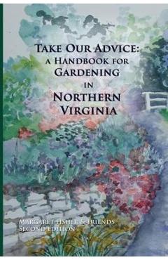Take Our Advice: A Handbook for Gardening in Northern Virginia - Margaret Fisher