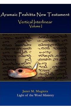 Aramaic Peshitta New Testament Vertical Interlinear Volume I - Janet M. Magiera