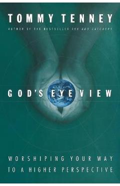 God\'s Eye View: Worshiping Your Way to a Higher Perspective - Tommy Tenney