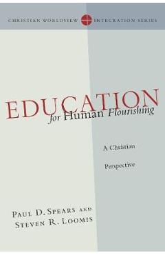Education for Human Flourishing: A Christian Perspective - Paul D. Spears