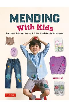 Mending with Kids: Patching, Painting, Sewing and Other Kid-Friendly Techniques - Nami Levy