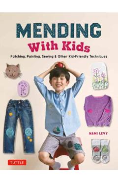 Mending with Kids: Patching, Painting, Sewing and Other Kid-Friendly Techniques - Nami Levy