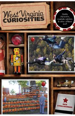 West Virginia Curiosities: Quirky Characters, Roadside Oddities & Other Offbeat Stuff - Rick Steelhammer