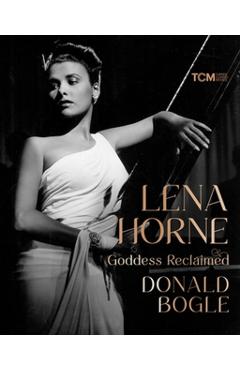 Lena Horne: Goddess Reclaimed - Donald Bogle