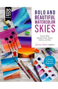 Bold and Beautiful Watercolor Skies: Learn to Paint Stunning Clouds, Sunsets, Galaxies, and More - A Master Class for Beginners - Zaneena Nabeel