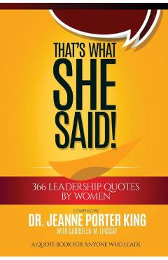 That\'s What She Said! 366 Leadership Quotes by Women: A Quote Book for Anyone Who Leads - Jeanne Porter King