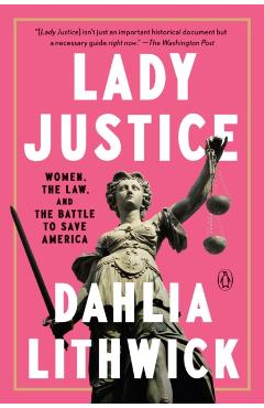 Lady Justice: Women, the Law, and the Battle to Save America - Dahlia Lithwick