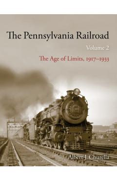 The Pennsylvania Railroad: The Age of Limits, 1917-1933 - Albert J. Churella