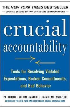 Crucial Accountability: Tools for Resolving Violated Expectations, Broken Commitments, and Bad Behavior, Second Edition - Kerry Patterson