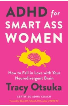 ADHD for Smart Ass Women: How to Fall in Love with Your Neurodivergent Brain - Tracy Otsuka