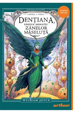Dentiana, regina armatei zanelor maseluta. seria strajerii copilariei cartea 3 - william joyce