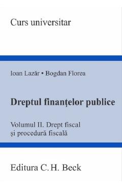Dreptul finantelor publice vol.2: drept fiscal si procedura fiscala - ioan lazar, bogdan florea