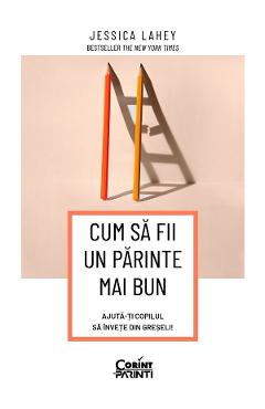 Cum sa fii un parinte mai bun. Ajuta-ti copilul sa invete din greseli - Jessica Lahey - CORINT