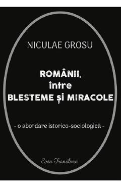Romanii intre blesteme si miracole. O abordare istorico-sociologica - Niculae Grosu