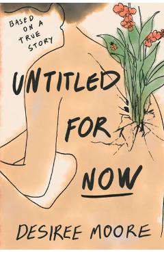 Untitled for Now: Based on a True Story - Desiree Moore