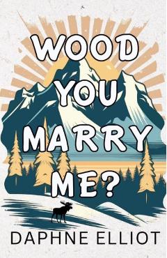 Wood You Marry Me? - Daphne Elliot
