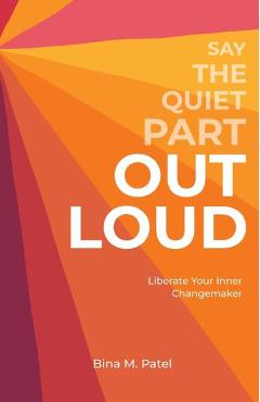 Say The Quiet Part Out Loud - Bina M. Patel