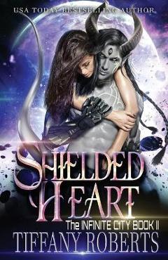 Shielded Heart (The Infinite City #2) - Tiffany Roberts