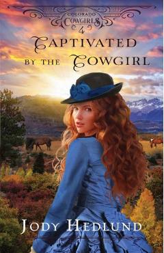 Captivated by the Cowgirl: A Sweet Historical Romance - Jody Hedlund