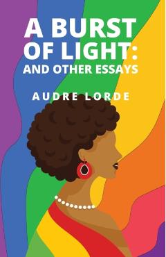 A Burst of Light: and Other Essays - Audre Lorde