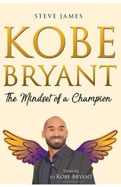 Kobe Bryant: The Mindset of a Champion (Tribute to Kobe Bryant) - Steve James