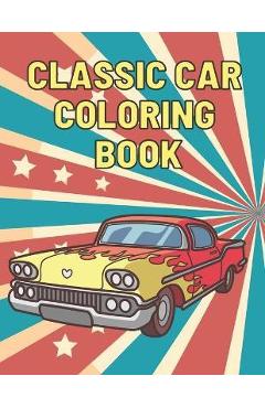 Classic Car Coloring Book: A Fun Collection Colouring Pages of American Muscle Cars For Kids Relaxation for Adults Car Lovers - Emil Butterfly