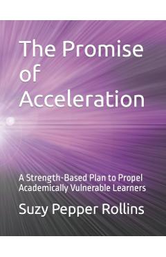 The Promise of Acceleration: A Strength-Based Plan to Propel Academically Vulnerable Learners - Suzy Pepper Rollins