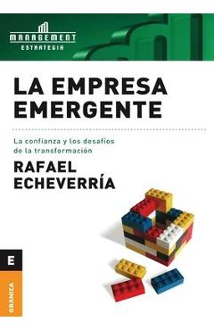 La Empresa emergente: La Confianza Y Los Desafíos De La Transformación - Rafael Echeverría