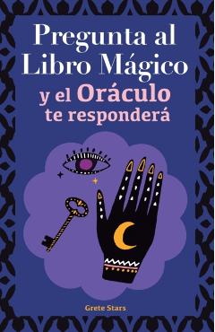 Pregunta al libro mágico y el Oráculo te responderá: Tu guía para tomar las decisiones correctas. Basado en el I Ching y la numerología. Oráculo del s - Grete Stars