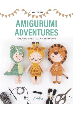 Amigurumi Adventure: 21 Playful Crochet Designs - Clare Cooper
