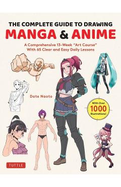 The Complete Guide to Drawing Manga & Anime: A Comprehensive 13-Week Art Course with 65 Clear and Easy Daily Lessons - Date Naoto