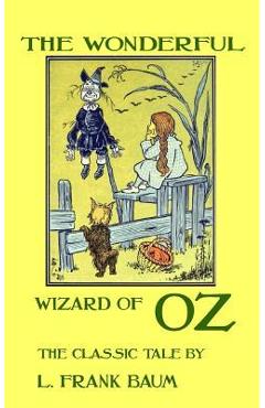 The Wonderful Wizard Of Oz - The Classic Tale by L. Frank Baum - L. Frank Baum