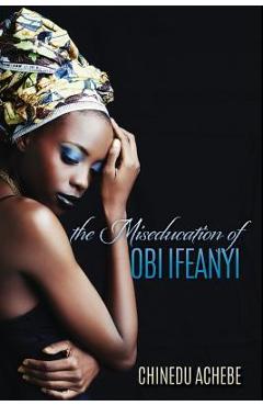 The Miseducation of Obi Ifeanyi - Chinua Achebe