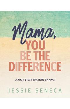 Mama, You Be the Difference: Mama, You Be the Difference - Jessie Seneca
