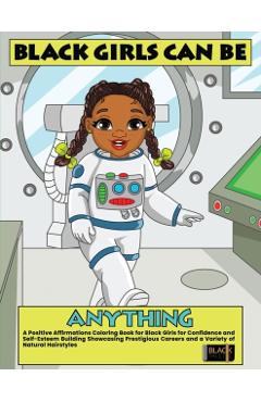 Black Girls Can Be Anything: A Positive Affirmations Coloring Book for Black Girls Showcasing Prestigious Careers Self-Esteem and Confidence Buildi - Black Palette