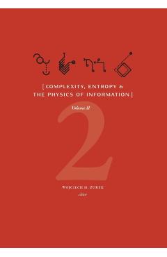 Complexity, Entropy & the Physics of Information (Volume II) - Wojciech H. Zurek