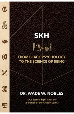 SKH, From Black Psychology to the Science of Being - Wade Nobles