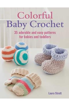 Colorful Baby Crochet: 35 Adorable and Easy Patterns for Babies and Toddlers - Laura Strutt