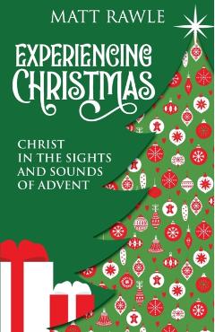 Experiencing Christmas: Christ in the Sights and Sounds of Advent - Matt Rawle