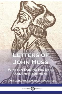 Letters of John Huss Written During His Exile and Imprisonment - John Huss
