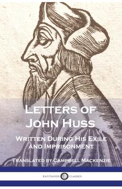 Letters of John Huss Written During His Exile and Imprisonment - John Huss