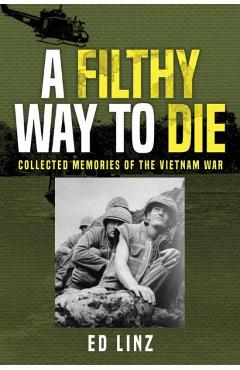 A Filthy Way to Die, Collected Memories of the Vietnam War - Ed Linz
