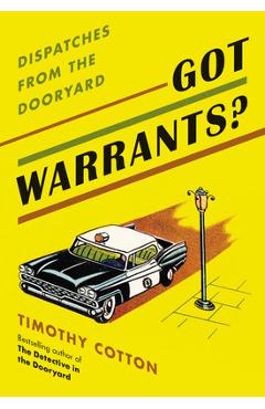Got Warrants?: Dispatches from the Dooryard - Timothy Cotton