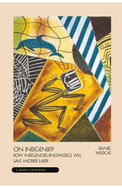 On Indigenuity: Learning the Lessons of Mother Earth - Daniel Wildcat