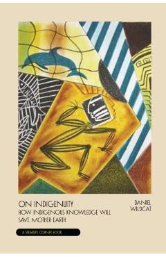 On Indigenuity: Learning the Lessons of Mother Earth - Daniel Wildcat