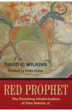 Red Prophet: The Punishing Intellectualism of Vine Deloria, Jr. - David E. Wilkins