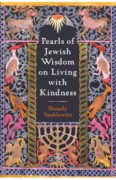 Pearls of Jewish Wisdom on Living with Kindness - Shmuly Yanklowitz
